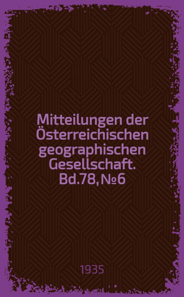 Mitteilungen der Österreichischen geographischen Gesellschaft. Bd.78, №6