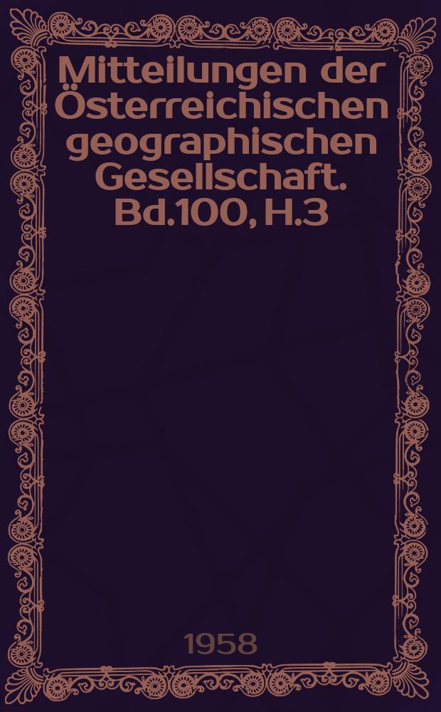 Mitteilungen der &Ouml;sterreichischen geographischen Gesellschaft. Bd.100, H.3