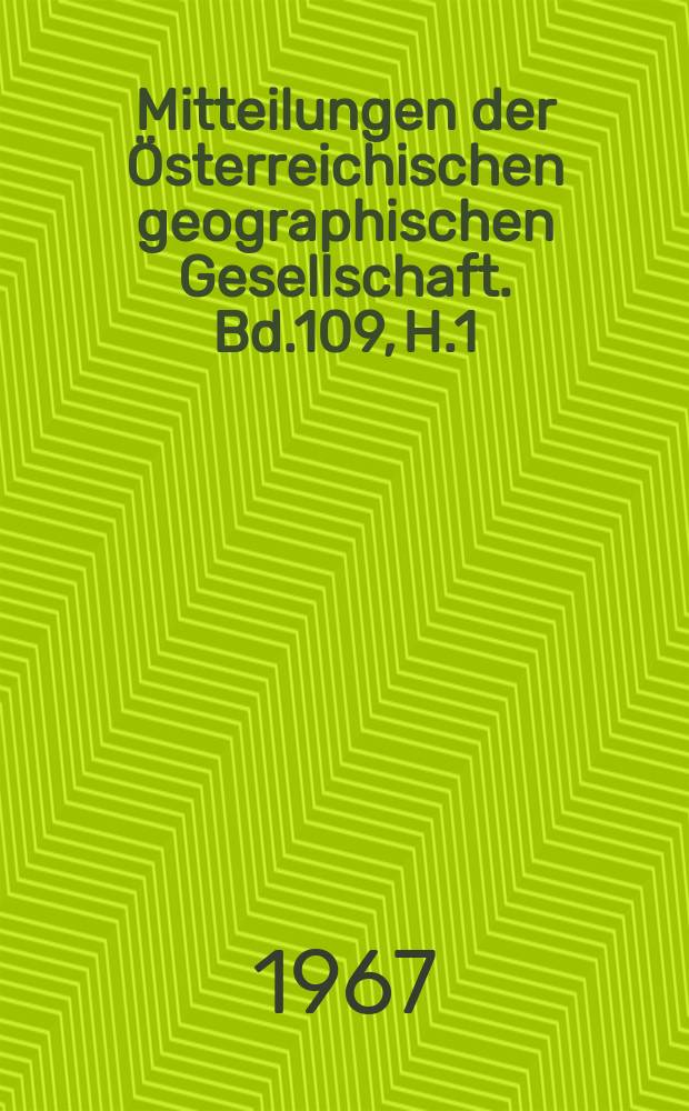 Mitteilungen der Österreichischen geographischen Gesellschaft. Bd.109, H.1/3