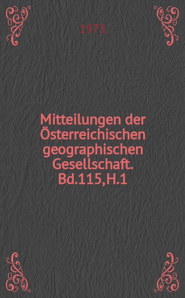 Mitteilungen der Österreichischen geographischen Gesellschaft. Bd.115, H.1/3