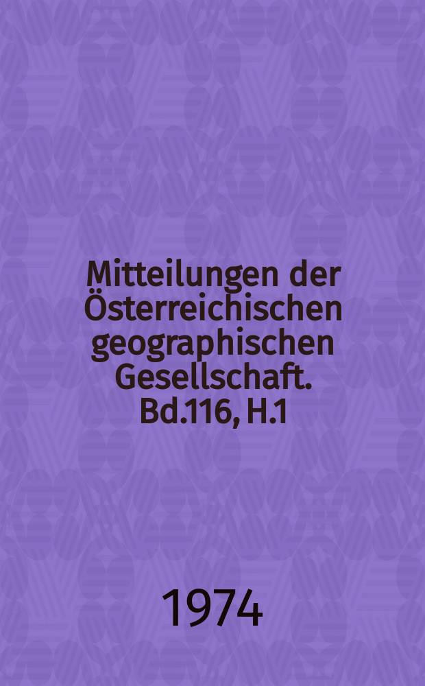 Mitteilungen der Österreichischen geographischen Gesellschaft. Bd.116, H.1/2