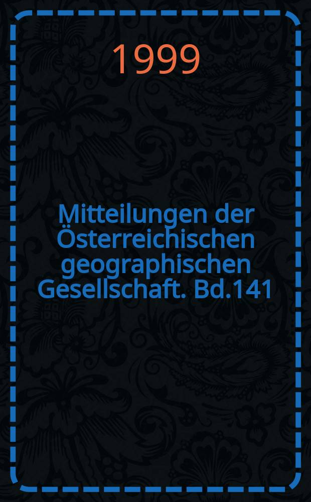 Mitteilungen der Österreichischen geographischen Gesellschaft. Bd.141