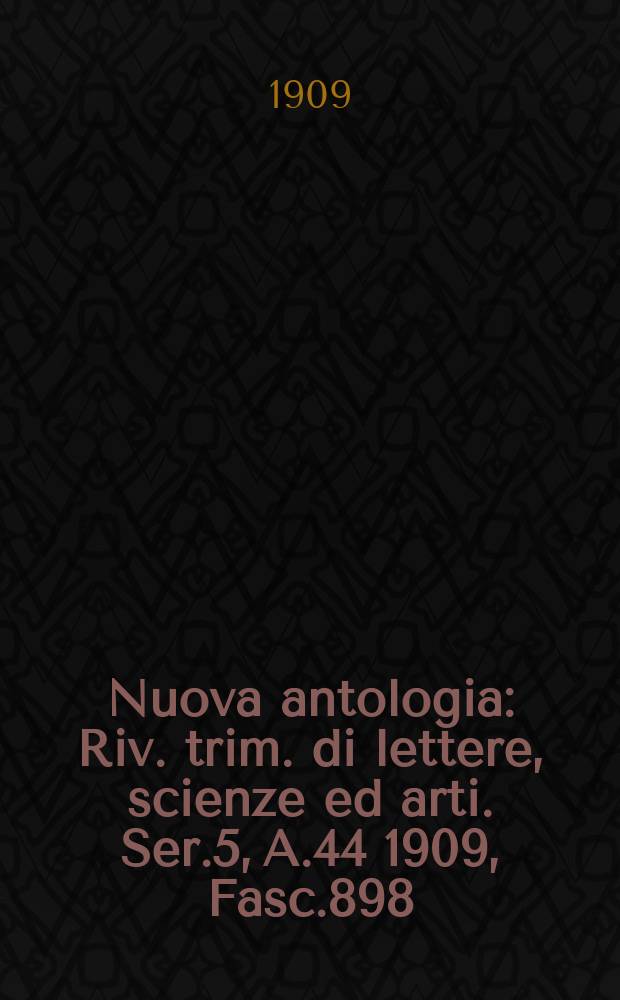 Nuova antologia : Riv. trim. di lettere, scienze ed arti. Ser.5, A.44 1909, Fasc.898