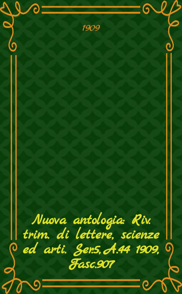 Nuova antologia : Riv. trim. di lettere, scienze ed arti. Ser.5, A.44 1909, Fasc.907