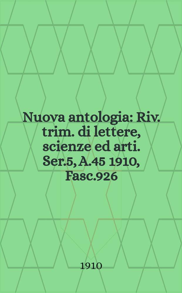 Nuova antologia : Riv. trim. di lettere, scienze ed arti. Ser.5, A.45 1910, Fasc.926