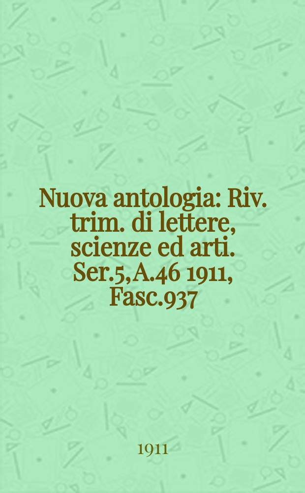 Nuova antologia : Riv. trim. di lettere, scienze ed arti. Ser.5, A.46 1911, Fasc.937
