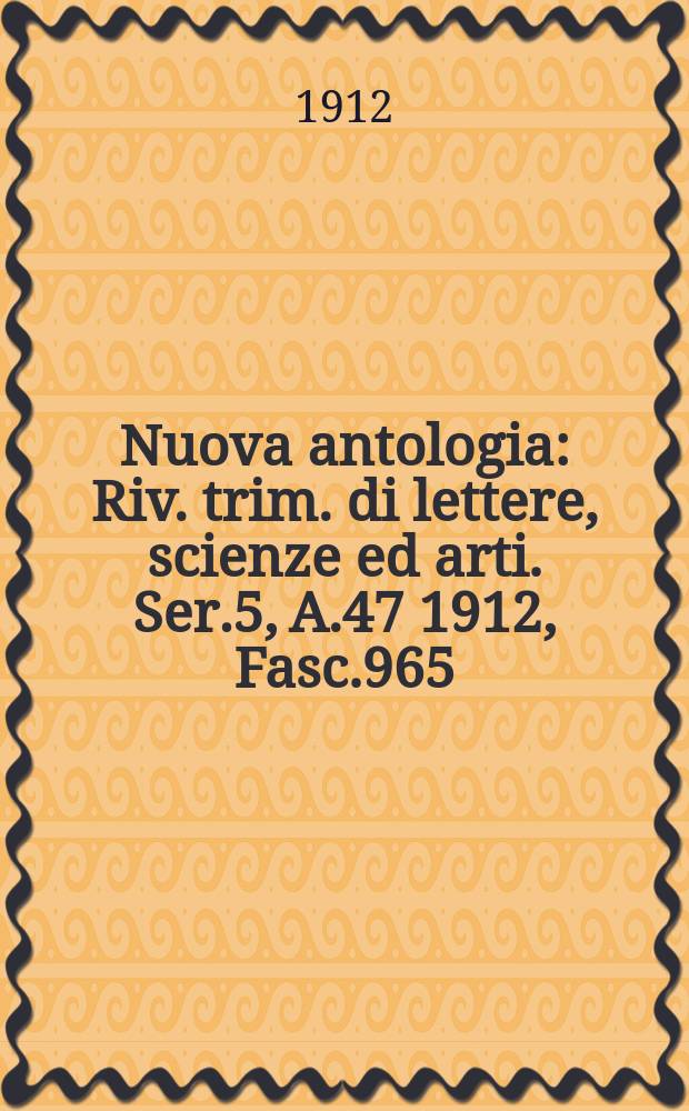 Nuova antologia : Riv. trim. di lettere, scienze ed arti. Ser.5, A.47 1912, Fasc.965