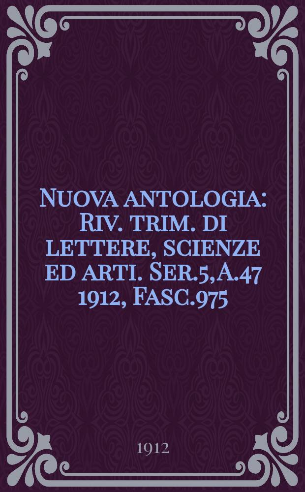 Nuova antologia : Riv. trim. di lettere, scienze ed arti. Ser.5, A.47 1912, Fasc.975