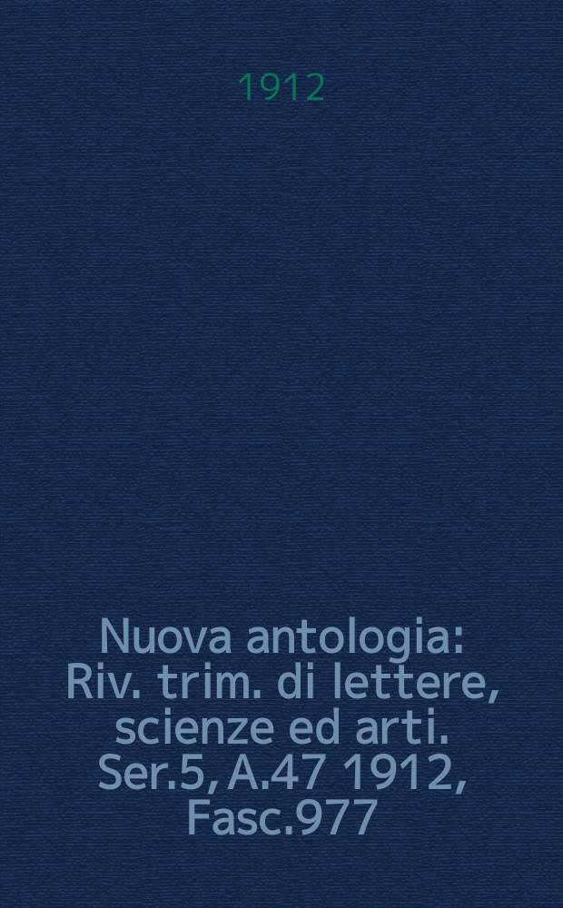 Nuova antologia : Riv. trim. di lettere, scienze ed arti. Ser.5, A.47 1912, Fasc.977