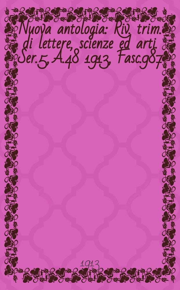 Nuova antologia : Riv. trim. di lettere, scienze ed arti. Ser.5, A.48 1913, Fasc.987