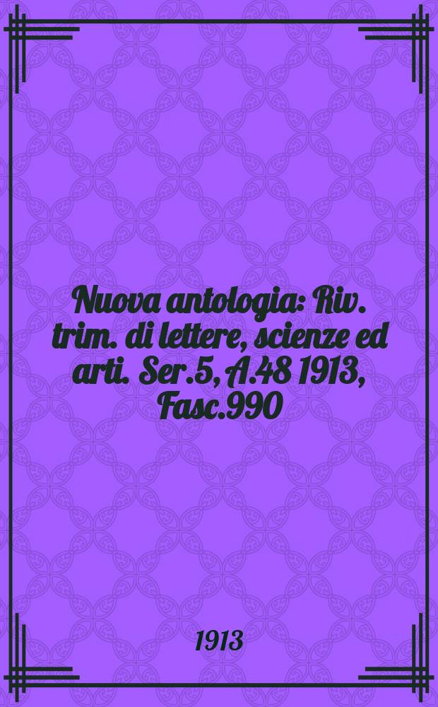 Nuova antologia : Riv. trim. di lettere, scienze ed arti. Ser.5, A.48 1913, Fasc.990