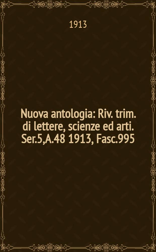 Nuova antologia : Riv. trim. di lettere, scienze ed arti. Ser.5, A.48 1913, Fasc.995