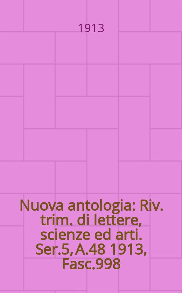 Nuova antologia : Riv. trim. di lettere, scienze ed arti. Ser.5, A.48 1913, Fasc.998