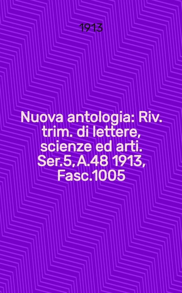 Nuova antologia : Riv. trim. di lettere, scienze ed arti. Ser.5, A.48 1913, Fasc.1005