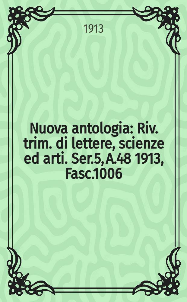 Nuova antologia : Riv. trim. di lettere, scienze ed arti. Ser.5, A.48 1913, Fasc.1006