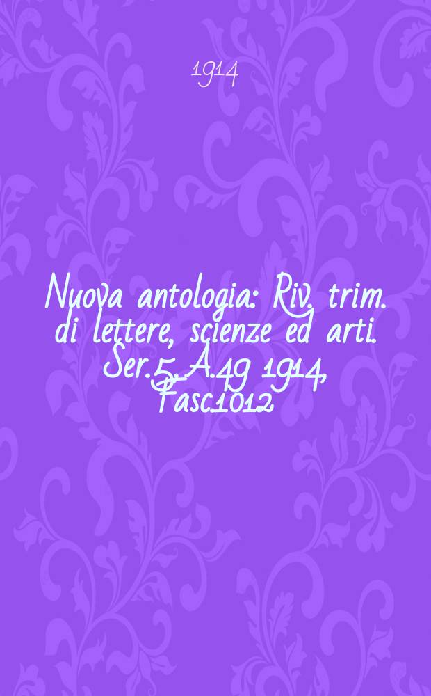 Nuova antologia : Riv. trim. di lettere, scienze ed arti. Ser.5, A.49 1914, Fasc.1012