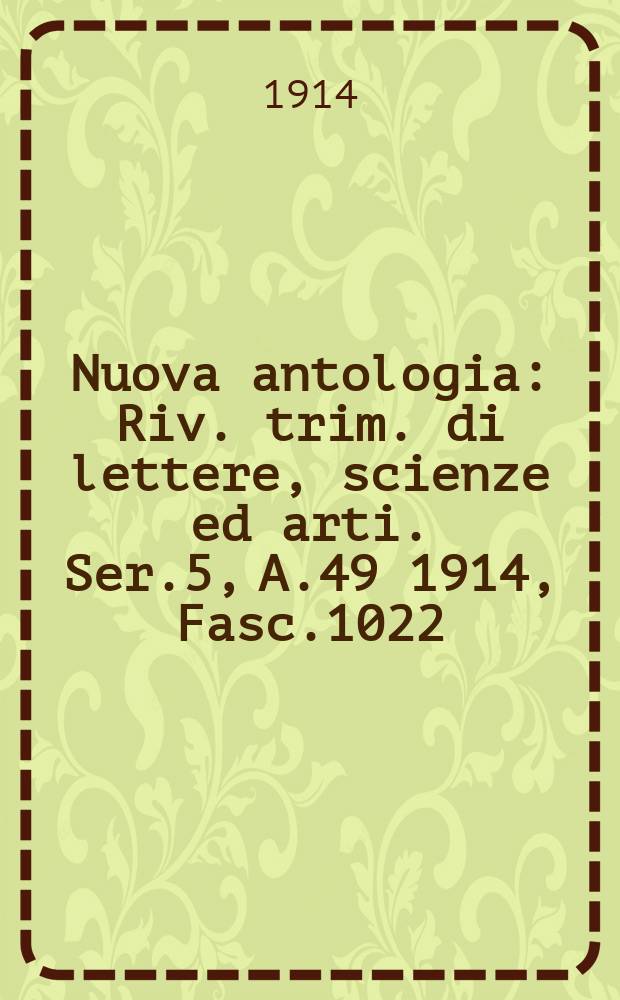 Nuova antologia : Riv. trim. di lettere, scienze ed arti. Ser.5, A.49 1914, Fasc.1022