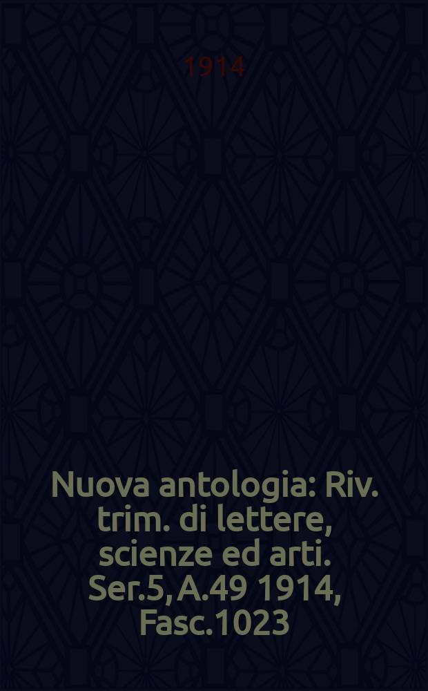 Nuova antologia : Riv. trim. di lettere, scienze ed arti. Ser.5, A.49 1914, Fasc.1023