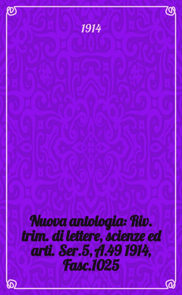 Nuova antologia : Riv. trim. di lettere, scienze ed arti. Ser.5, A.49 1914, Fasc.1025