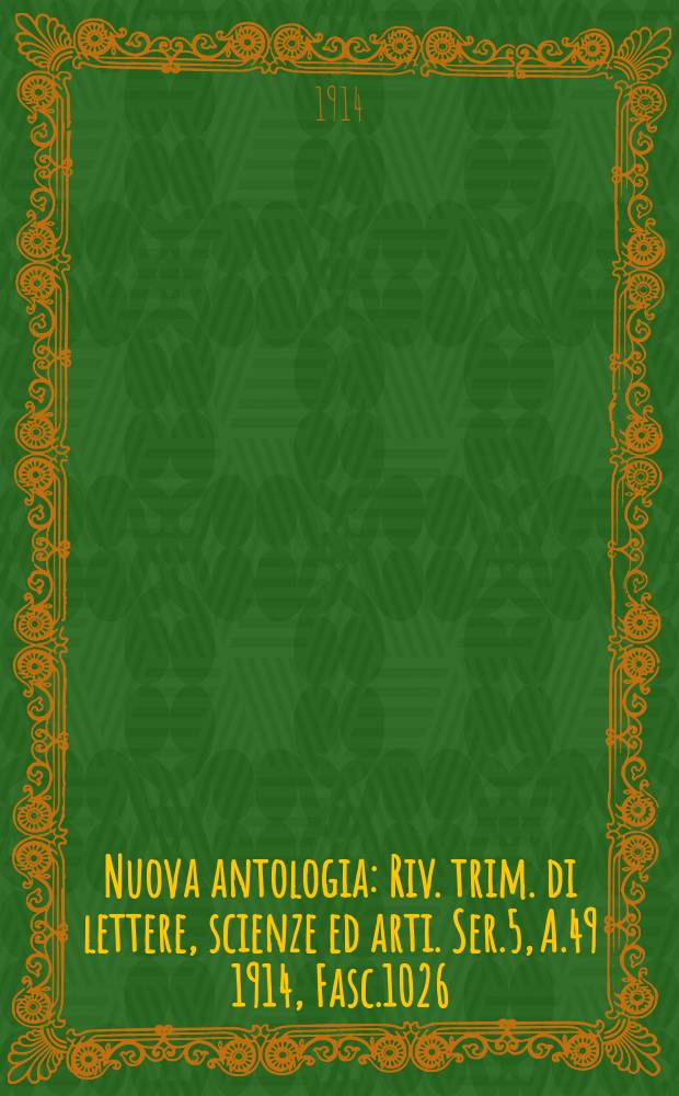 Nuova antologia : Riv. trim. di lettere, scienze ed arti. Ser.5, A.49 1914, Fasc.1026