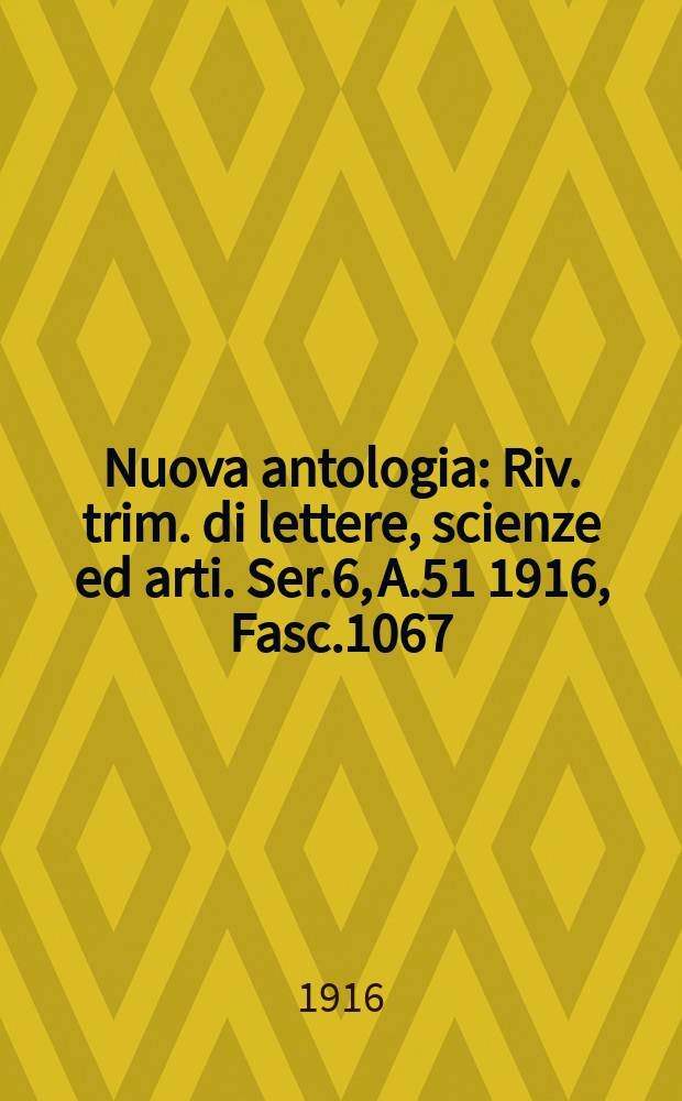 Nuova antologia : Riv. trim. di lettere, scienze ed arti. Ser.6, A.51 1916, Fasc.1067