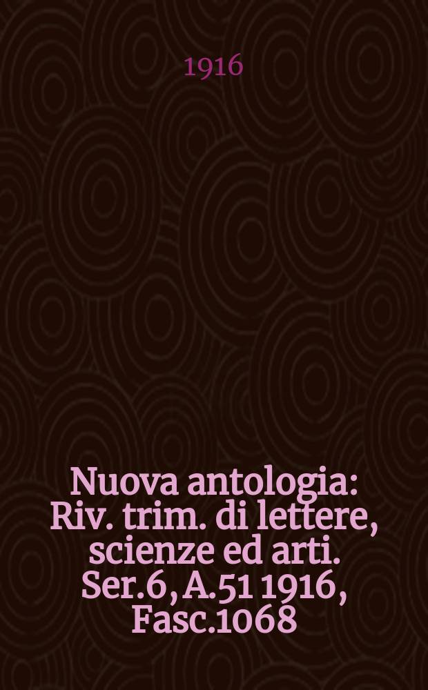 Nuova antologia : Riv. trim. di lettere, scienze ed arti. Ser.6, A.51 1916, Fasc.1068