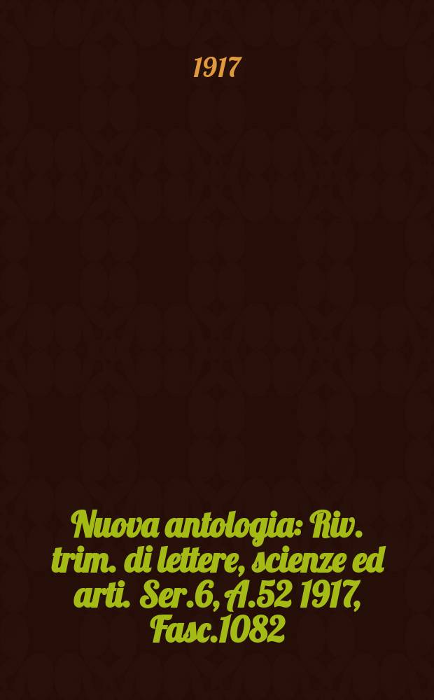 Nuova antologia : Riv. trim. di lettere, scienze ed arti. Ser.6, A.52 1917, Fasc.1082