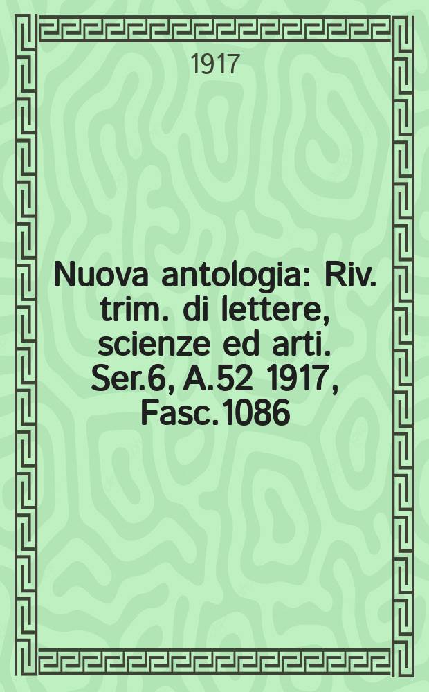 Nuova antologia : Riv. trim. di lettere, scienze ed arti. Ser.6, A.52 1917, Fasc.1086