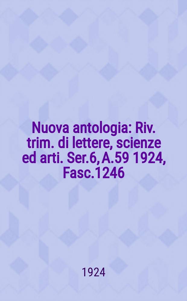 Nuova antologia : Riv. trim. di lettere, scienze ed arti. Ser.6, A.59 1924, Fasc.1246