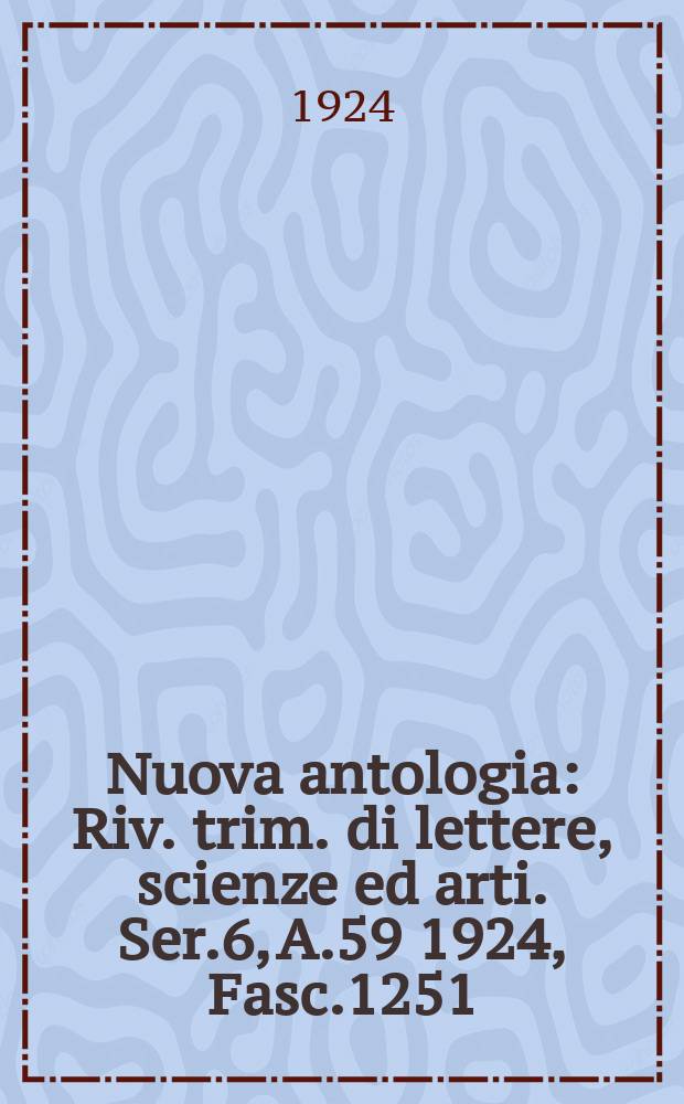Nuova antologia : Riv. trim. di lettere, scienze ed arti. Ser.6, A.59 1924, Fasc.1251