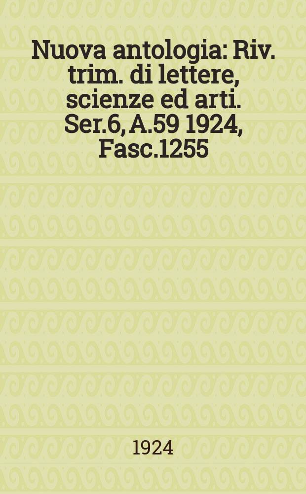 Nuova antologia : Riv. trim. di lettere, scienze ed arti. Ser.6, A.59 1924, Fasc.1255