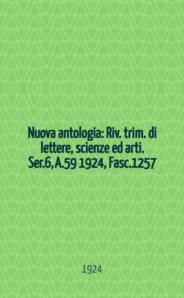 Nuova antologia : Riv. trim. di lettere, scienze ed arti. Ser.6, A.59 1924, Fasc.1257