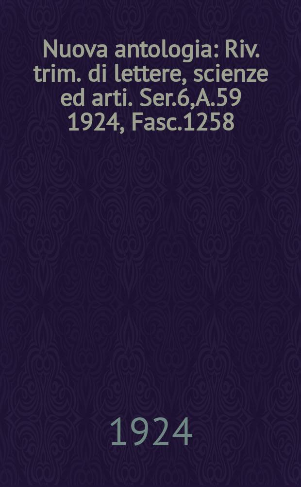 Nuova antologia : Riv. trim. di lettere, scienze ed arti. Ser.6, A.59 1924, Fasc.1258