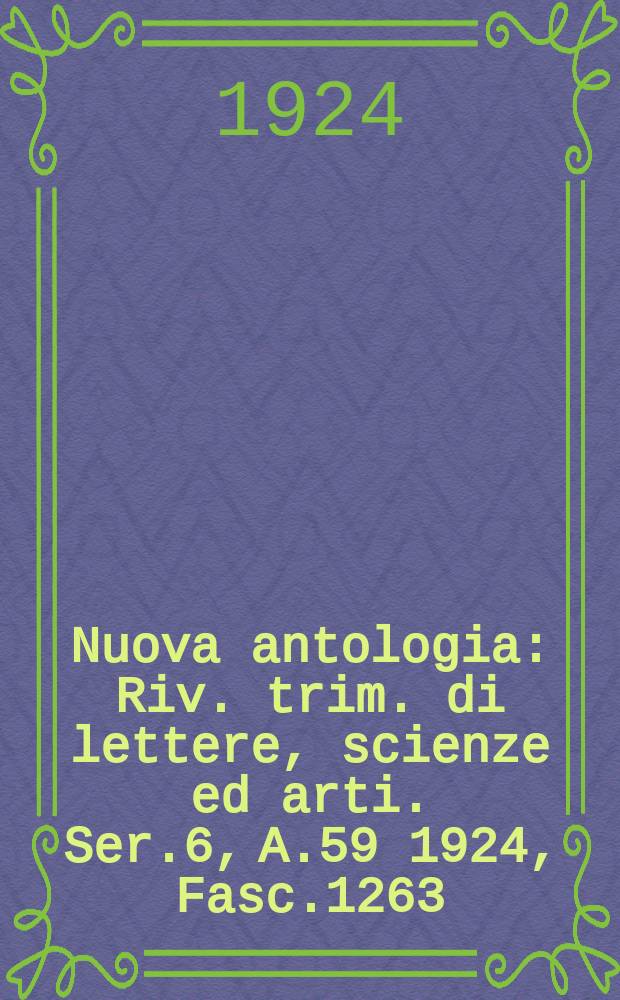 Nuova antologia : Riv. trim. di lettere, scienze ed arti. Ser.6, A.59 1924, Fasc.1263