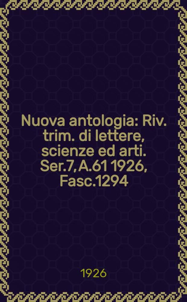 Nuova antologia : Riv. trim. di lettere, scienze ed arti. Ser.7, A.61 1926, Fasc.1294