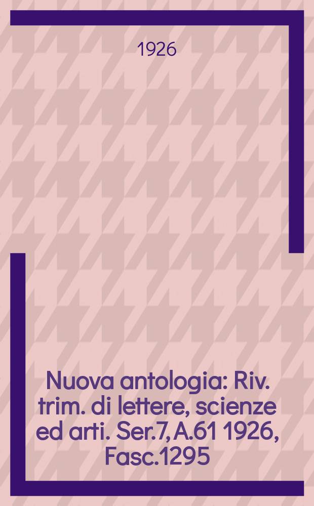 Nuova antologia : Riv. trim. di lettere, scienze ed arti. Ser.7, A.61 1926, Fasc.1295