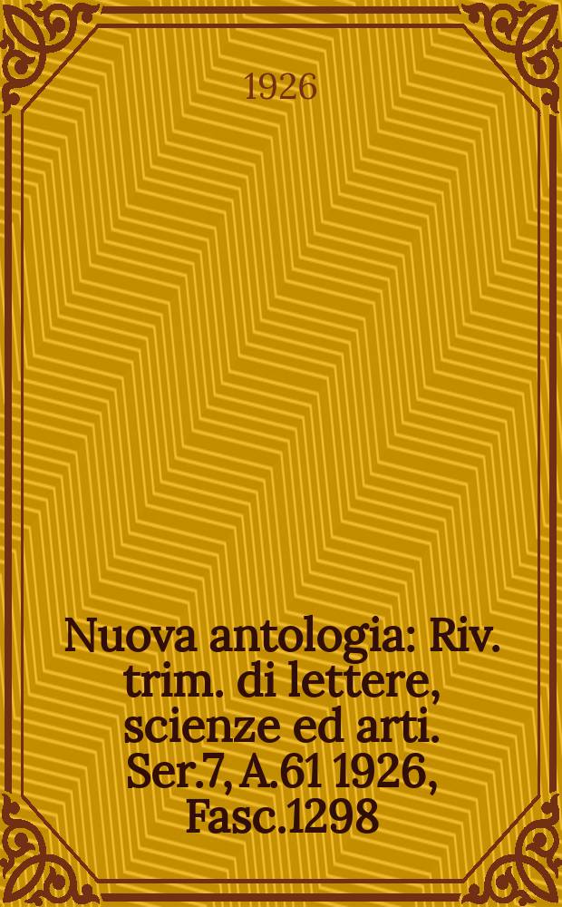 Nuova antologia : Riv. trim. di lettere, scienze ed arti. Ser.7, A.61 1926, Fasc.1298