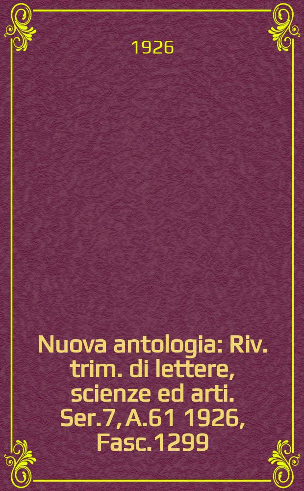 Nuova antologia : Riv. trim. di lettere, scienze ed arti. Ser.7, A.61 1926, Fasc.1299