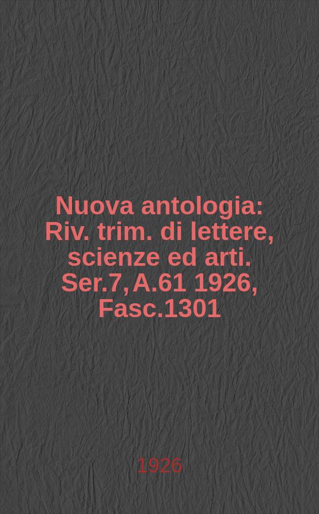 Nuova antologia : Riv. trim. di lettere, scienze ed arti. Ser.7, A.61 1926, Fasc.1301