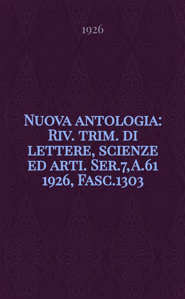 Nuova antologia : Riv. trim. di lettere, scienze ed arti. Ser.7, A.61 1926, Fasc.1303