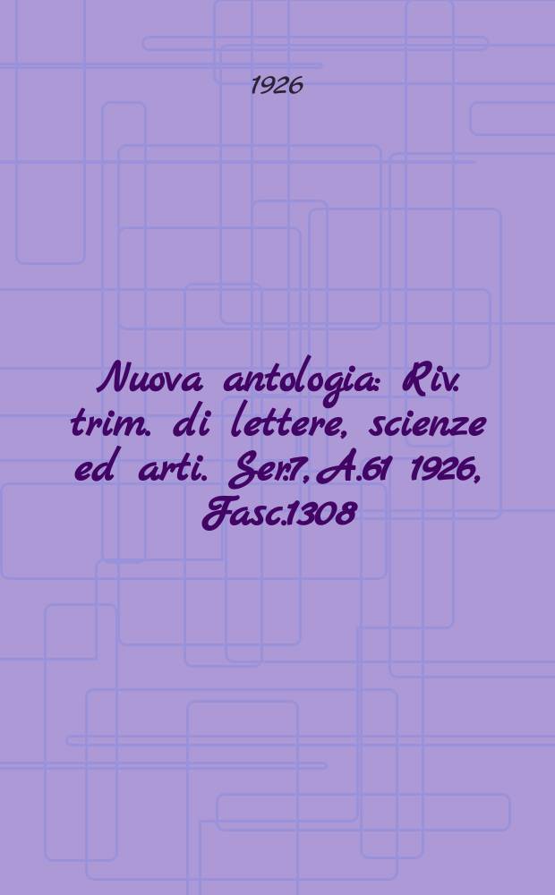 Nuova antologia : Riv. trim. di lettere, scienze ed arti. Ser.7, A.61 1926, Fasc.1308