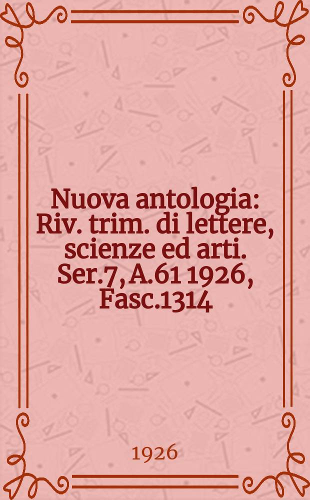 Nuova antologia : Riv. trim. di lettere, scienze ed arti. Ser.7, A.61 1926, Fasc.1314