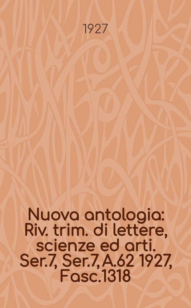Nuova antologia : Riv. trim. di lettere, scienze ed arti. Ser.7, Ser.7, A.62 1927, Fasc.1318