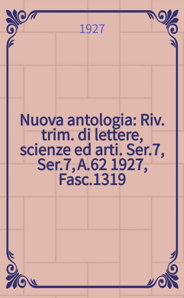 Nuova antologia : Riv. trim. di lettere, scienze ed arti. Ser.7, Ser.7, A.62 1927, Fasc.1319
