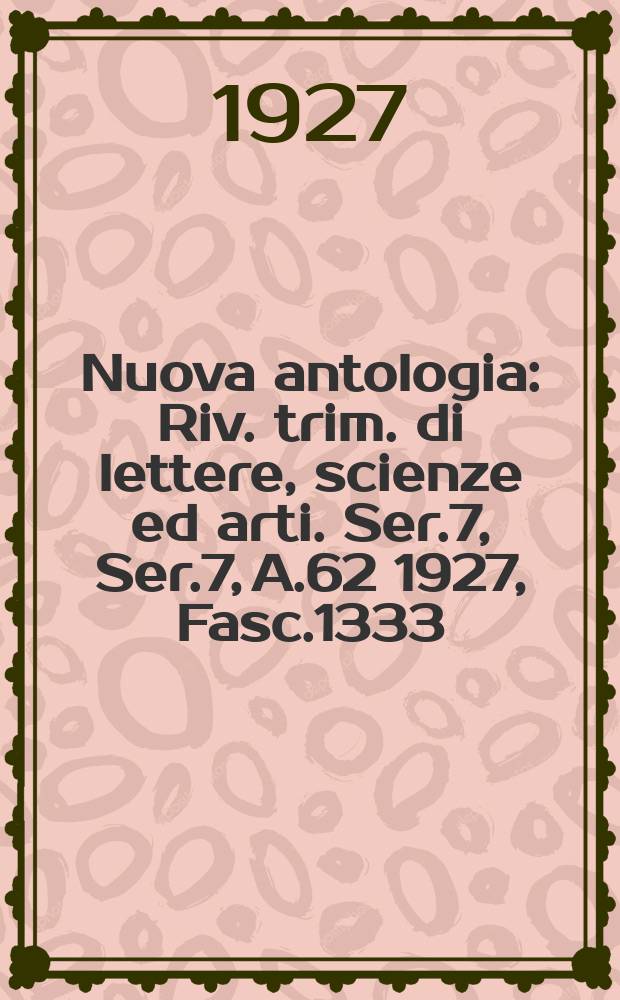 Nuova antologia : Riv. trim. di lettere, scienze ed arti. Ser.7, Ser.7, A.62 1927, Fasc.1333