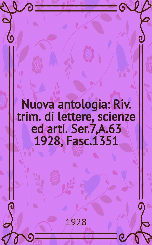 Nuova antologia : Riv. trim. di lettere, scienze ed arti. Ser.7, A.63 1928, Fasc.1351
