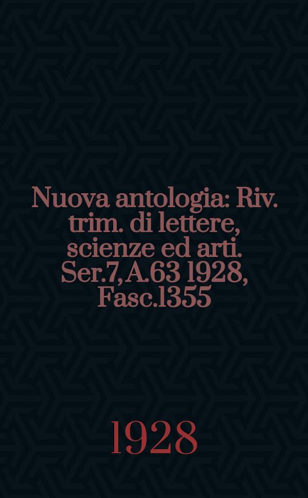 Nuova antologia : Riv. trim. di lettere, scienze ed arti. Ser.7, A.63 1928, Fasc.1355