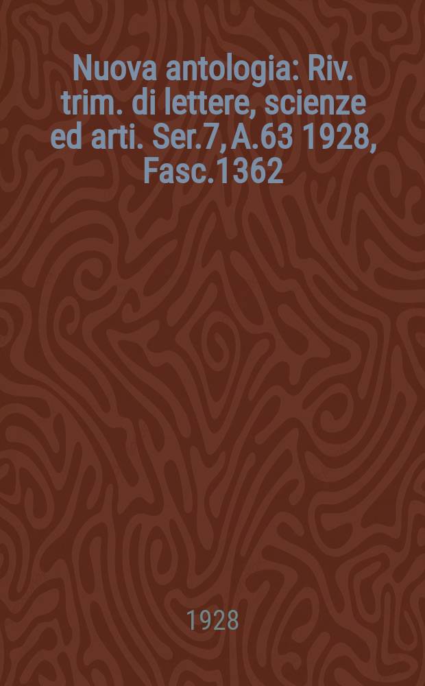 Nuova antologia : Riv. trim. di lettere, scienze ed arti. Ser.7, A.63 1928, Fasc.1362