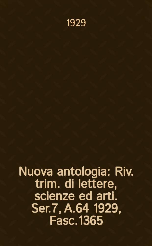 Nuova antologia : Riv. trim. di lettere, scienze ed arti. Ser.7, A.64 1929, Fasc.1365