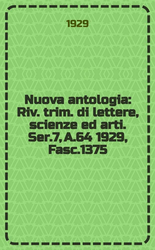 Nuova antologia : Riv. trim. di lettere, scienze ed arti. Ser.7, A.64 1929, Fasc.1375